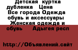 Детская  куртка-дубленка › Цена ­ 850 - Все города Одежда, обувь и аксессуары » Женская одежда и обувь   . Адыгея респ.